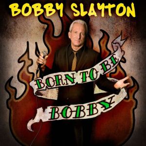 Bobby Slayton Born to Be Bobby, Bobby Slayton