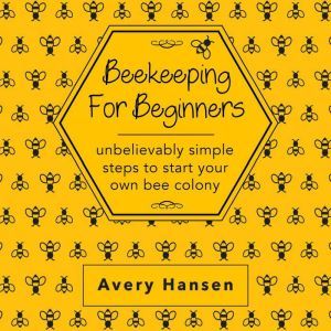 Beekeeping For Beginners, Avery Hansen