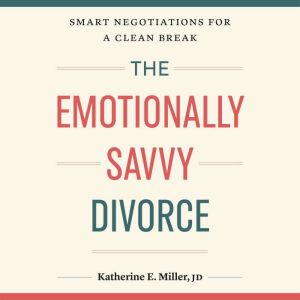 The Emotionally Savvy Divorce: Smart Negotiations for a Clean Break