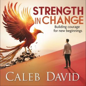Strength in Change: Building Courage for New Beginnings