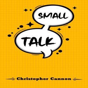SMALL TALK: Relationship building and the art of persuasion. How to Confide in People, Calm Your Nerves, and Boost Your Charm