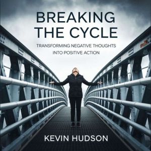 Breaking the Cycle:: Transforming Negative Thoughts into Positive Action