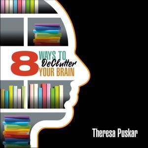 8 Ways to Declutter Your Brain, Theresa Puskar