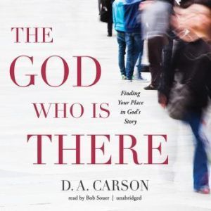 The God Who Is There: Finding Your Place in God's Story, D. A. Carson