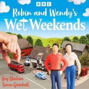 Robin and Wendys Wet Weekends: The Complete Series 1-4: A BBC Radio Comedy