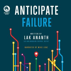 Anticipate Failure: The Entrepreneur's Guide to Navigating Uncertainty, Avoiding Disaster, and Building a Successful Business