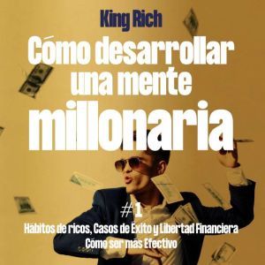 Como Desarrollar Una Mente Millonaria..., King Rich