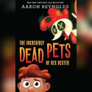The Incredibly Dead Pets of Rex Dexte..., Aaron Reynolds