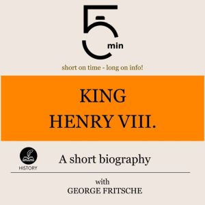 King Henry VIII. A short biography, 5 Minutes
