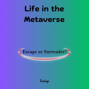 Life in the Metaverse: Escape or Surrender?
