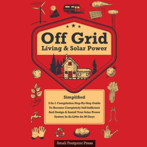 Off Grid Living  Solar Power Simplif..., Small Footprint Press