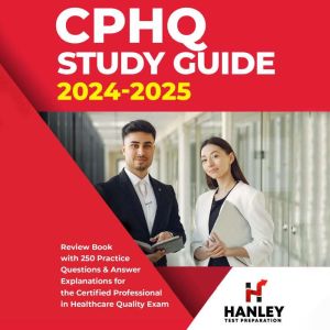 CPHQ Study Guide 2024-2025: Review Book with 250 Practice Questions and Answer Explanations for the Certified Professional in