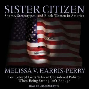 Sister Citizen: Shame, Stereotypes, and Black Women in America, Melissa V. Harris-Perry
