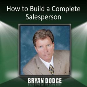 How to Build a Complete Salesperson, Bryan Dodge