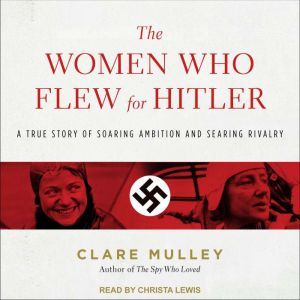 The Women Who Flew for Hitler, Clare Mulley
