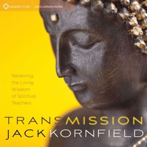 Transmission: Receiving the Living Wisdom of Spiritual Teachers
