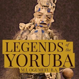 Legends of the Yoruba, M. I. Ogumefu