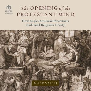 The Opening of the Protestant Mind, Mark Valeri