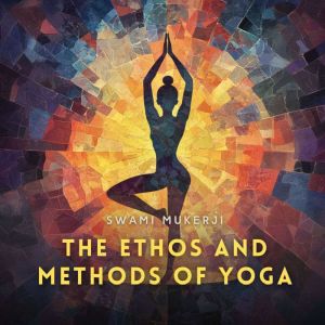 The Ethos and Methods of Yoga, Swami Mukerji