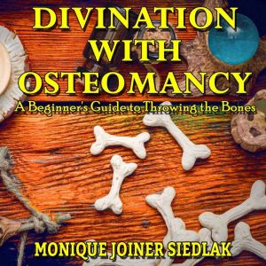 Divination with Osteomancy, Monique Joiner Siedlak