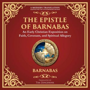 The Epistle of Barnabas: A Journey Through Faith and Understanding - A Modern Translation - Adapted for the Contemporary Reader