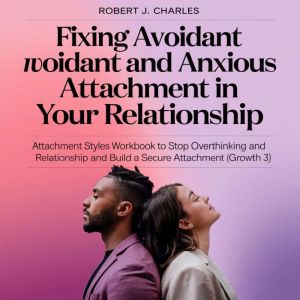 Fixing Avoidant And Anxious Attachmen..., Robert J. Charles