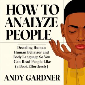 How To Analysis People: Decoding Human Behavior and Body Language So You Can Read People like a Book Effortlessly