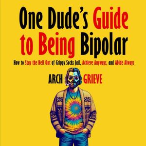 One Dudes Guide to Being Bipolar, Arch Grieve