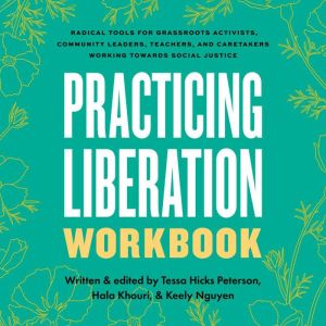 Practicing Liberation Workbook: Radical Tools for Grassroots Activists, Community Leaders, Teachers, and Caretakers Working To