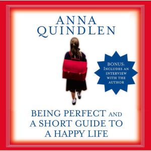 Being Perfect and A Short Guide to a ..., Anna Quindlen