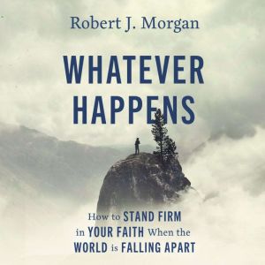 Whatever Happens, Robert J. Morgan