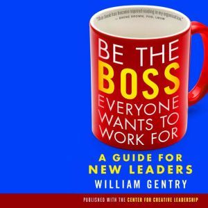 Be the Boss Everyone Wants to Work Fo..., William Gentry