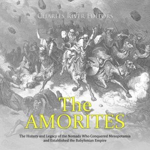 Amorites, The The History and Legacy..., Charles River Editors