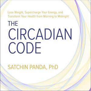 The Circadian Code: Lose Weight, Supercharge Your Energy, and Transform Your Health from Morning to Midnight, PhD Panda