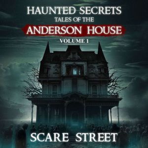 Haunted Secrets: Tales of the Anderson House Vol. 1: Short Horror Stories Anthology