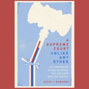 A Supreme Court Unlike Any Other: The Deepening Divide Between the Justices and the People