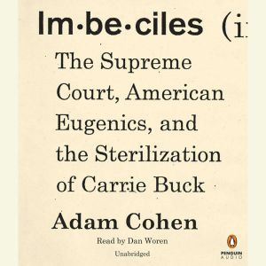 Imbeciles: The Supreme Court, American Eugenics, and the Sterilization of Carrie Buck, Adam Cohen