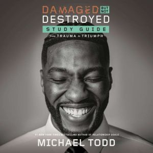 Damaged but Not Destroyed Study Guide..., Michael Todd