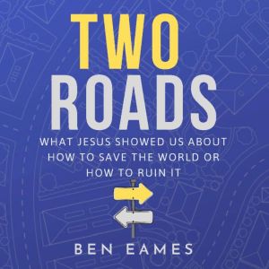 Two Roads: What Jesus showed us about how to save the world or how to ruin it