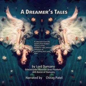 A Dreamer's Tales: A collection from the world�s first modern fantasy writer, written in 1905 and an influence on everything that came after., Lord Dunsany
