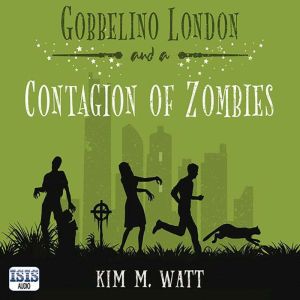 Gobbelino London  a Contagion of Zom..., Kim M. Watt