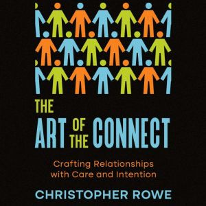 The Art of the Connect: Crafting Relationships with Care and Intention