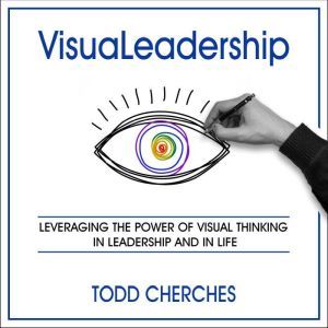 VisuaLeadership: Leveraging the Power of Visual Thinking in Leadership and in Life