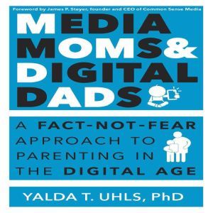 Media Moms  Digital Dads, Yalda T. Uhls