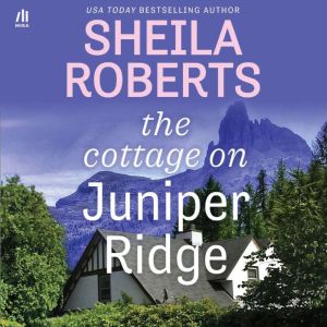 The Cottage on Juniper Ridge, Sheila Roberts