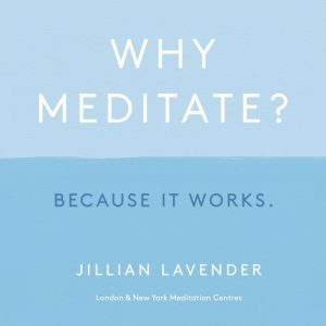 Why Meditate? Because it Works, Jillian Lavender