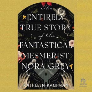 The Entirely True Story of the Fantastical Mesmerist Nora Grey