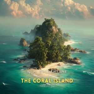 The Coral Island: A Tale of the Pacific Ocean