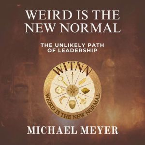 Weird is the New Normal: the unlikely path of leadership