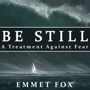 Be Still A Treatment Against Fear, Emmet Fox